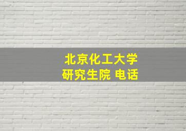 北京化工大学研究生院 电话